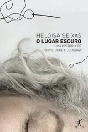 Capa do livro O lugar escuro — Uma história de senilidade e loucura